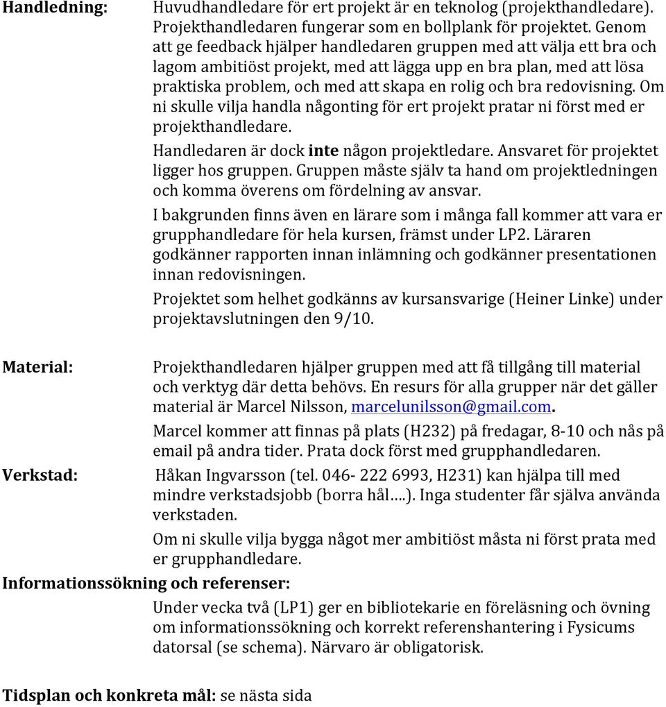 redovisning. Om ni skulle vilja handla någonting för ert projekt pratar ni först med er projekthandledare. Handledaren är dock inte någon projektledare. Ansvaret för projektet ligger hos gruppen.