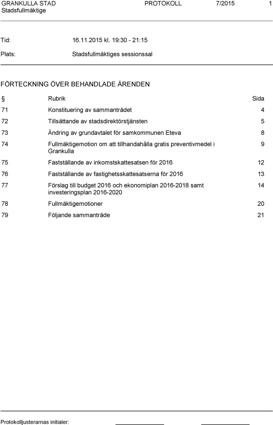 stadsdirektörstjänsten 5 73 Ändring av grundavtalet för samkommunen Eteva 8 74 Fullmäktigemotion om att tillhandahålla gratis preventivmedel i