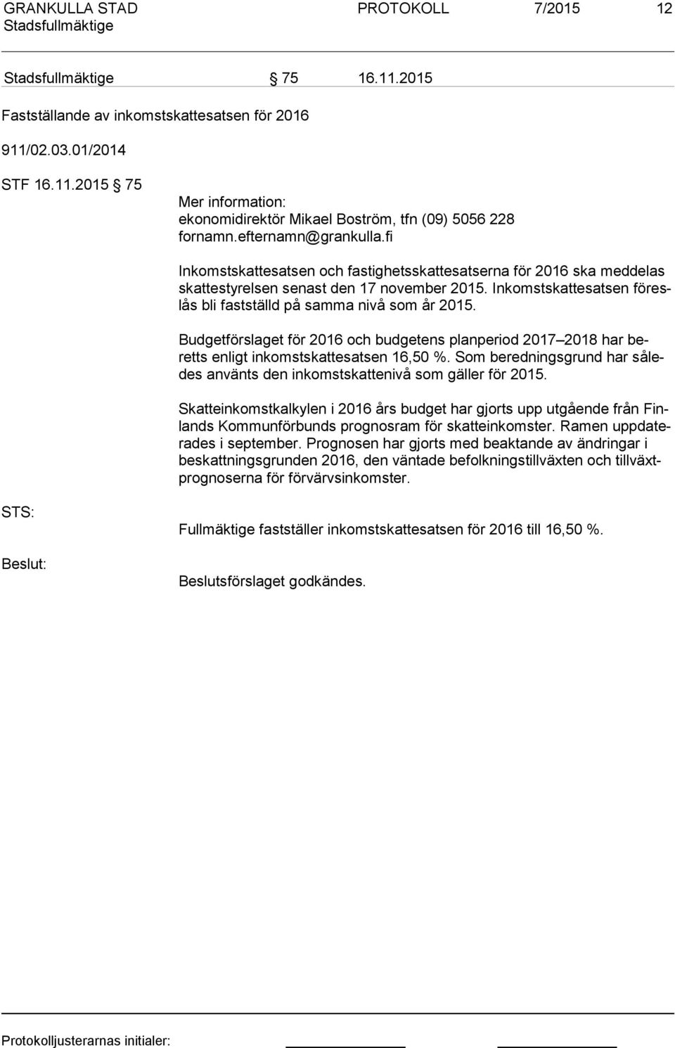 Inkomstskattesatsen fö reslås bli fastställd på samma nivå som år 2015. Budgetförslaget för 2016 och budgetens planperiod 2017 2018 har beretts enligt inkomstskattesatsen 16,50 %.