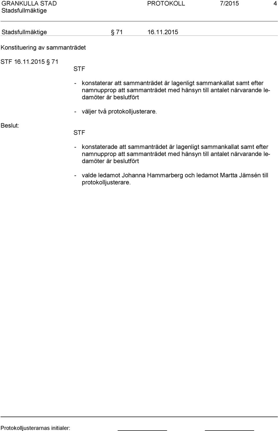 2015 71 STF - konstaterar att sammanträdet är lagenligt sammankallat samt efter nam nup prop att sammanträdet med hänsyn till antalet