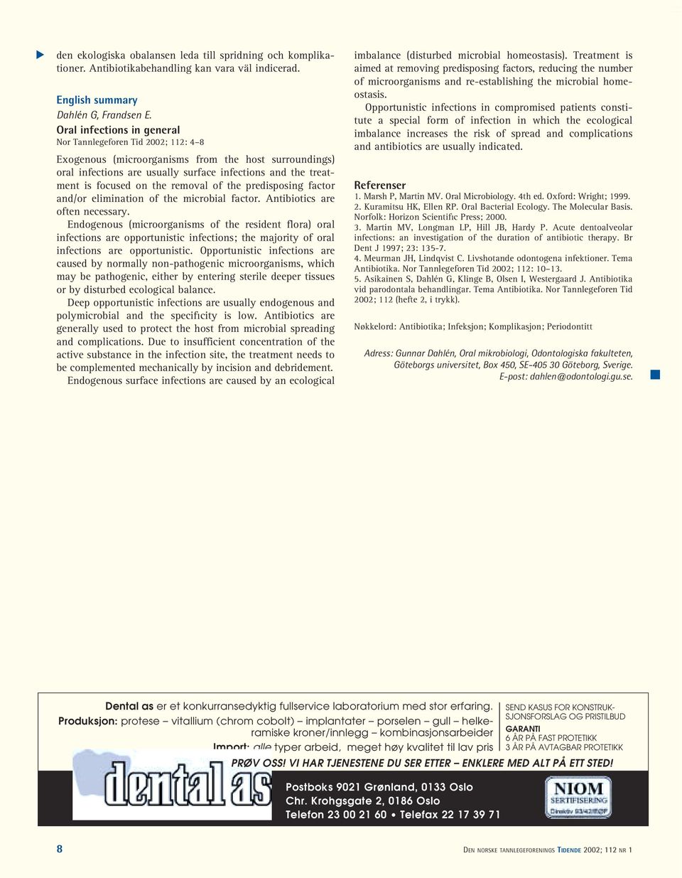 the removal of the predisposing factor and/or elimination of the microbial factor. Antibiotics are often necessary.