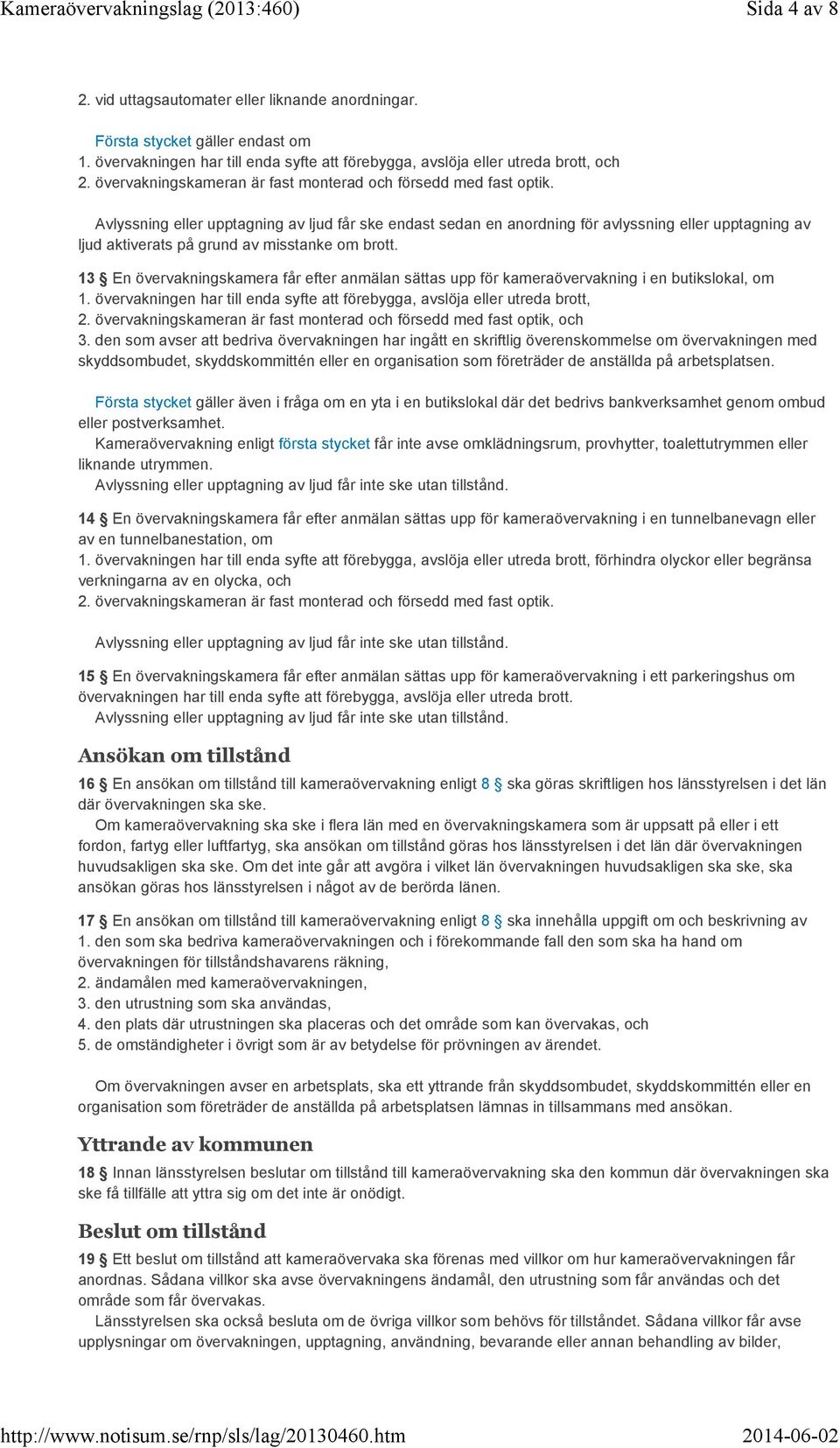 Avlyssning eller upptagning av ljud får ske endast sedan en anordning för avlyssning eller upptagning av ljud aktiverats på grund av misstanke om brott.