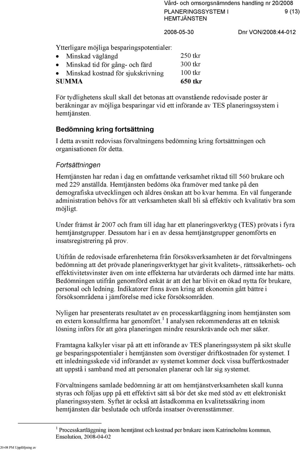 Bedömning kring fortsättning I detta avsnitt redovisas förvaltningens bedömning kring fortsättningen och organisationen för detta.