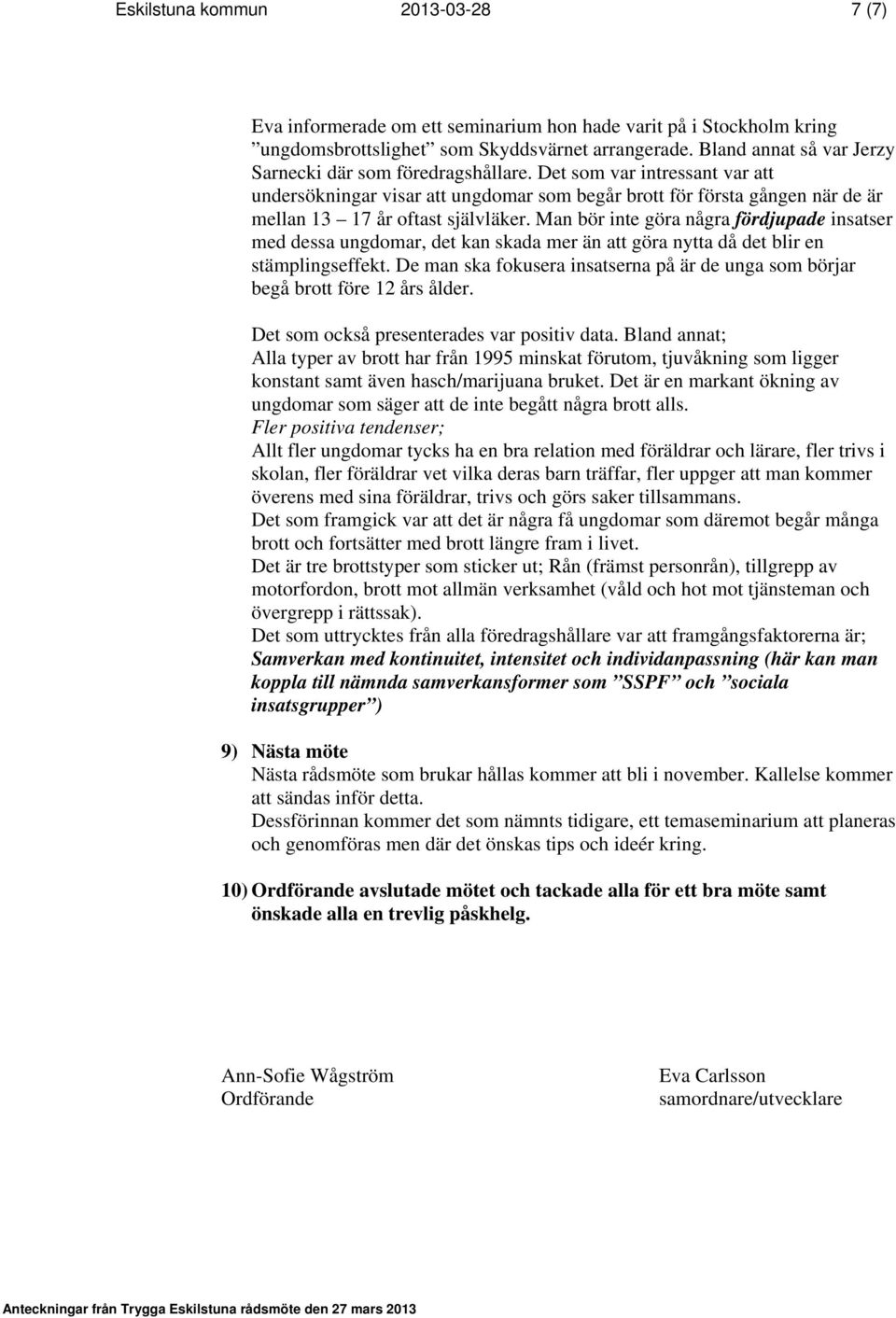 Det som var intressant var att undersökningar visar att ungdomar som begår brott för första gången när de är mellan 13 17 år oftast självläker.