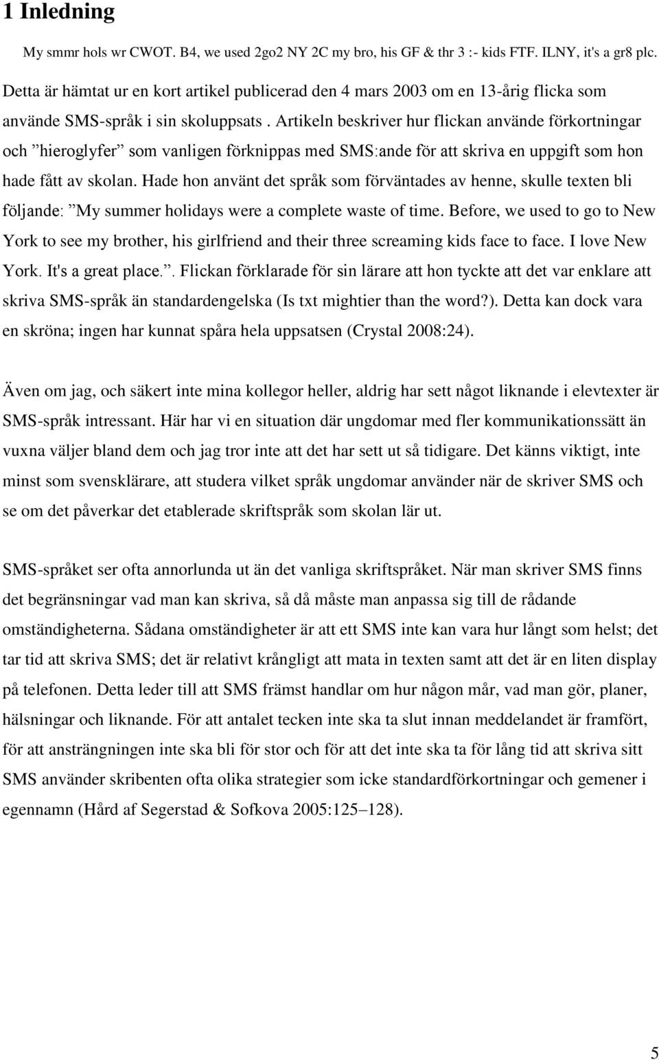 Artikeln beskriver hur flickan använde förkortningar och hieroglyfer som vanligen förknippas med SMS:ande för att skriva en uppgift som hon hade fått av skolan.