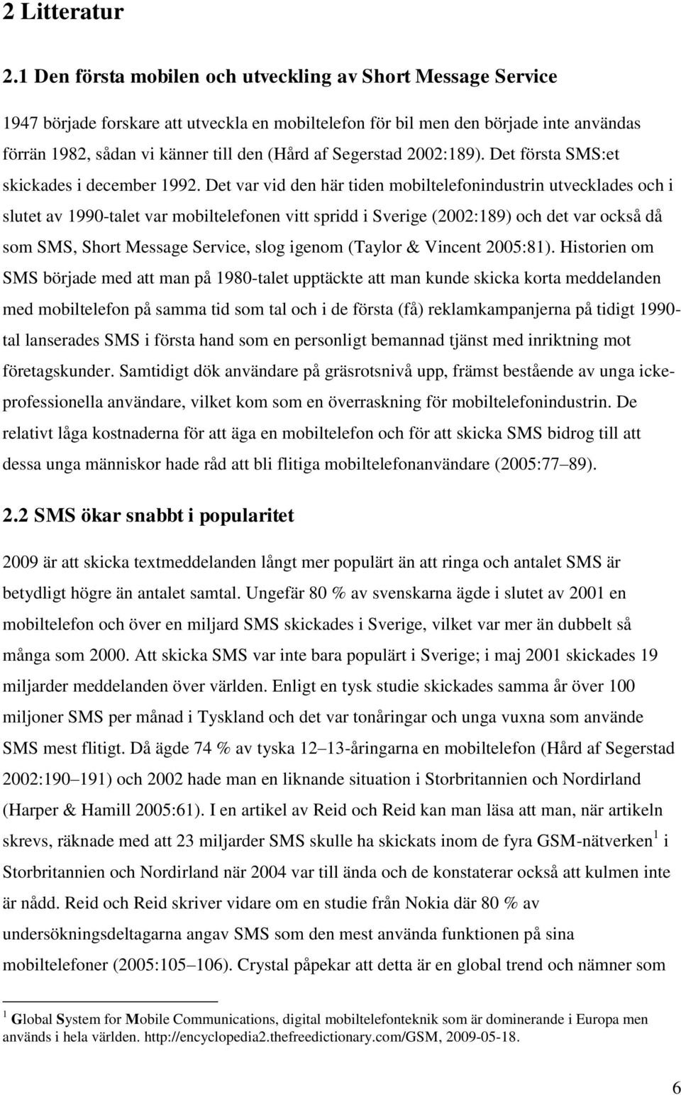 Segerstad 2002:189). Det första SMS:et skickades i december 1992.