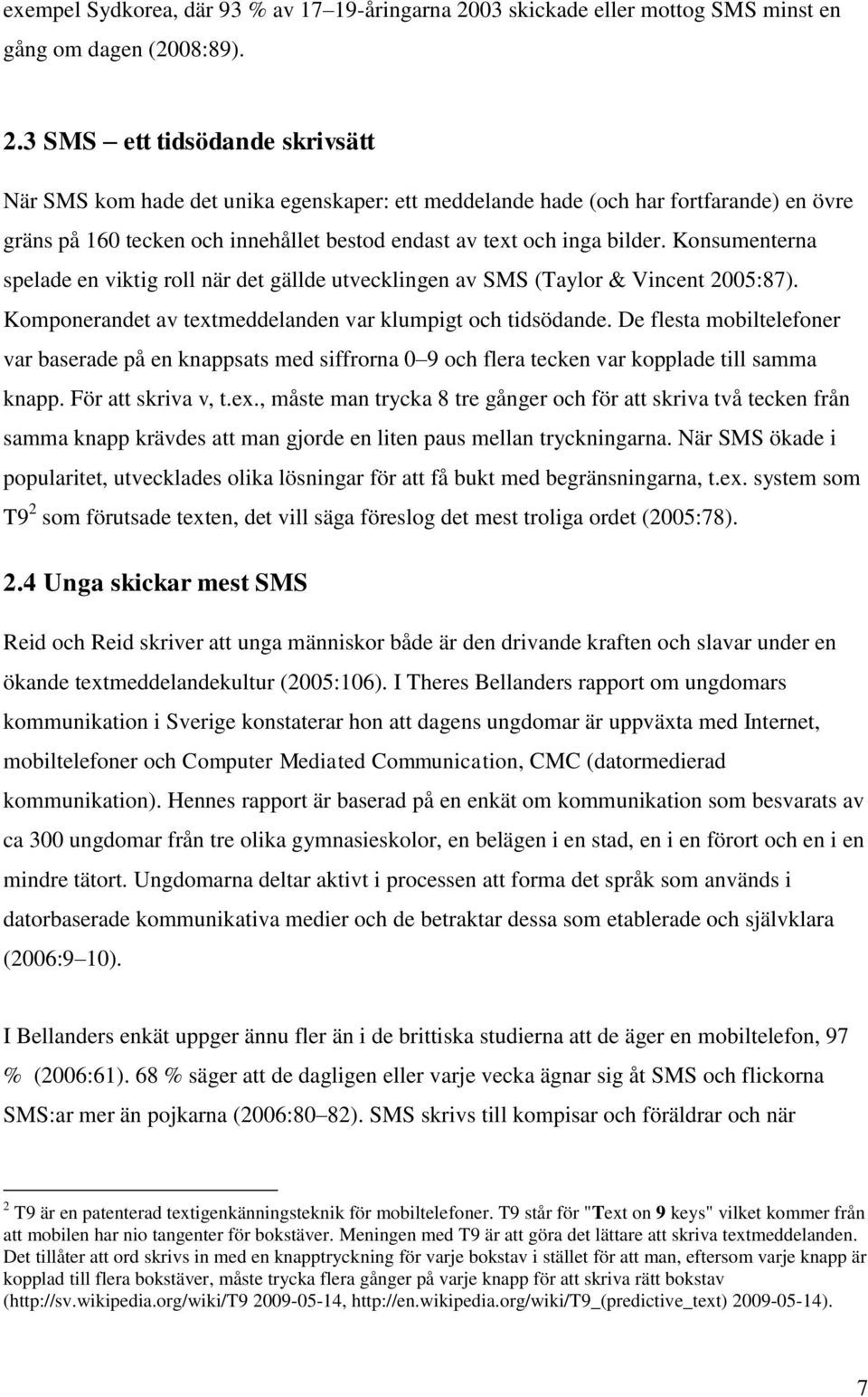 3 SMS ett tidsödande skrivsätt När SMS kom hade det unika egenskaper: ett meddelande hade (och har fortfarande) en övre gräns på 160 tecken och innehållet bestod endast av text och inga bilder.