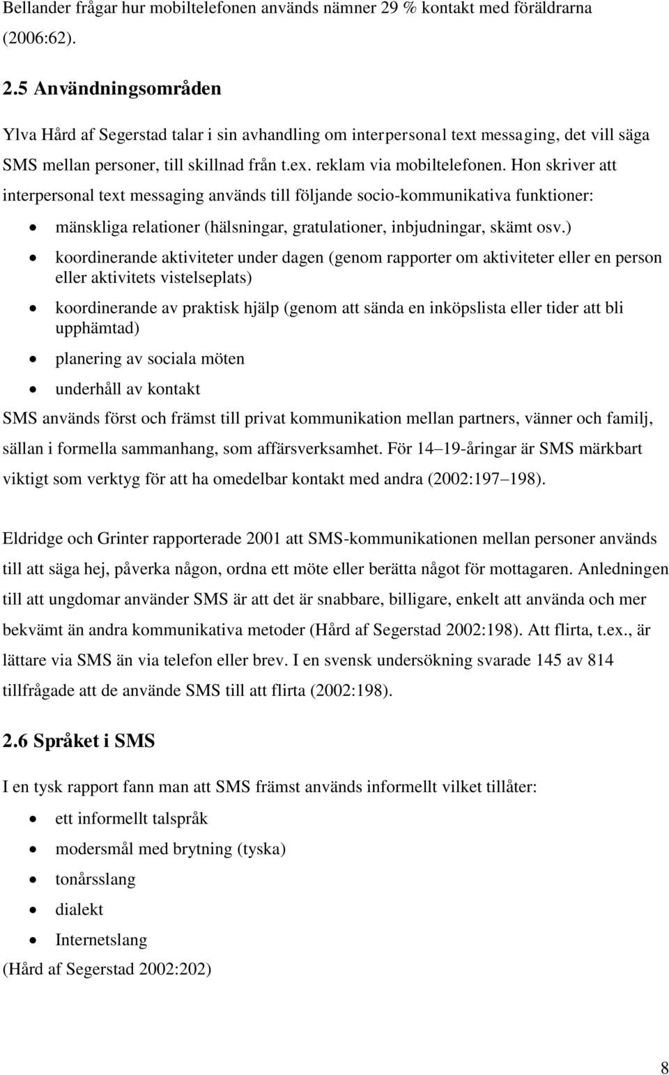 Hon skriver att interpersonal text messaging används till följande socio-kommunikativa funktioner: mänskliga relationer (hälsningar, gratulationer, inbjudningar, skämt osv.