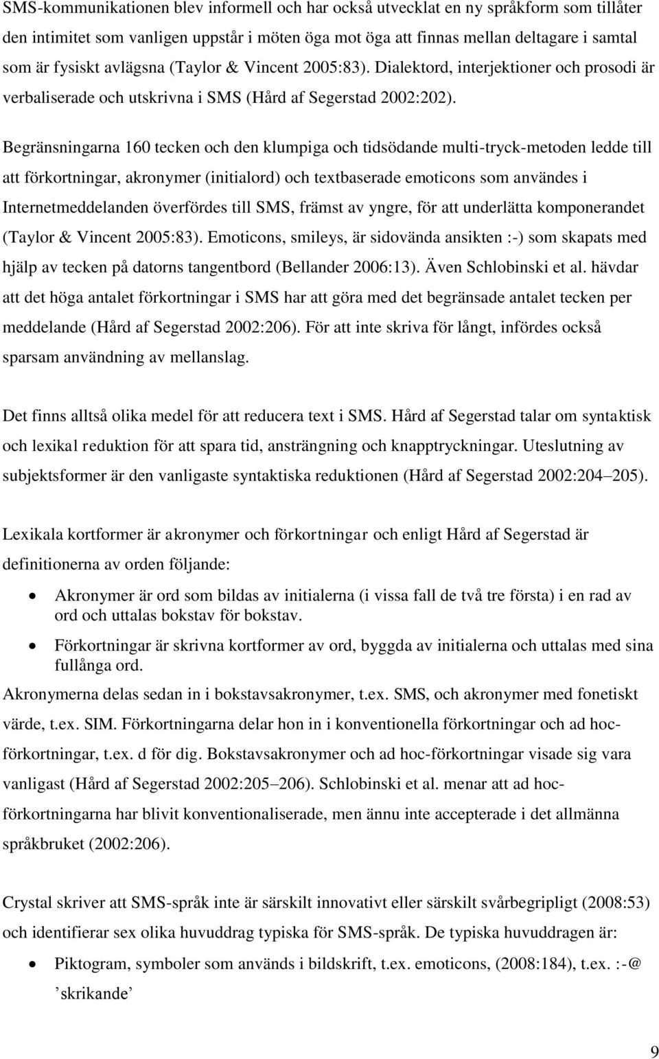 Begränsningarna 160 tecken och den klumpiga och tidsödande multi-tryck-metoden ledde till att förkortningar, akronymer (initialord) och textbaserade emoticons som användes i Internetmeddelanden