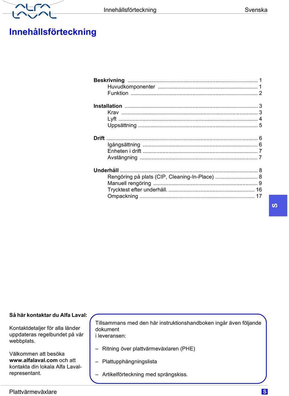 .. 17 å här kontaktar du Alfa Laval: Kontaktdetaljer för alla länder uppdateras regelbundet på vår webbplats. Välkommen att besöka www.alfalaval.