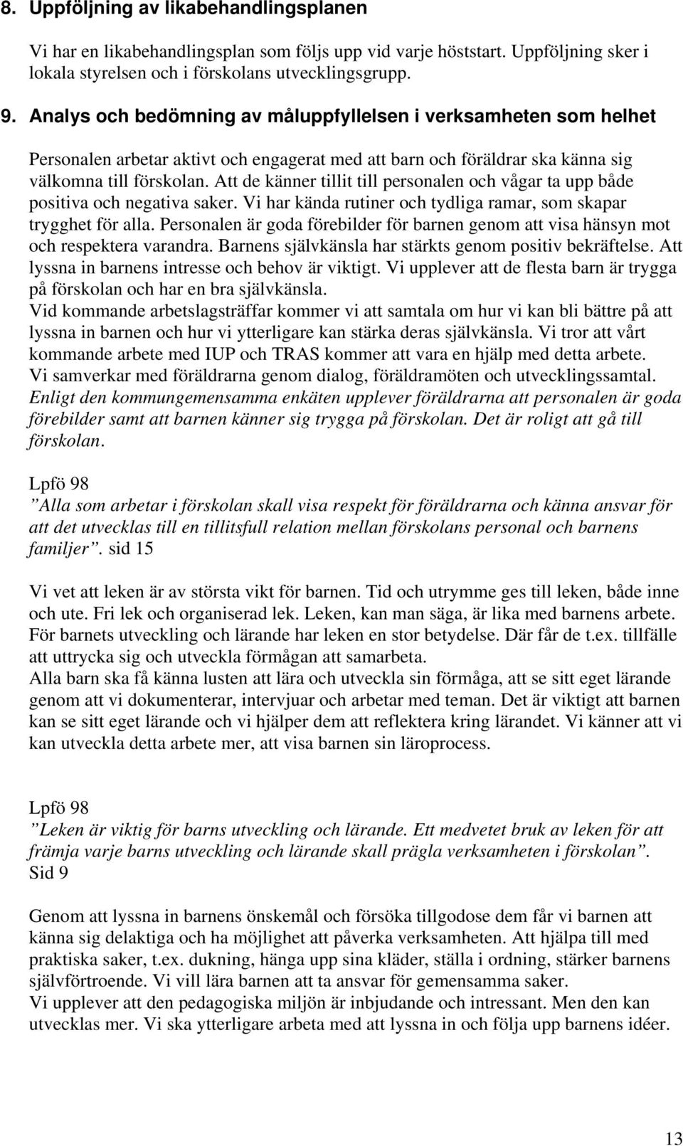 Att de känner tillit till personalen och vågar ta upp både positiva och negativa saker. Vi har kända rutiner och tydliga ramar, som skapar trygghet för alla.