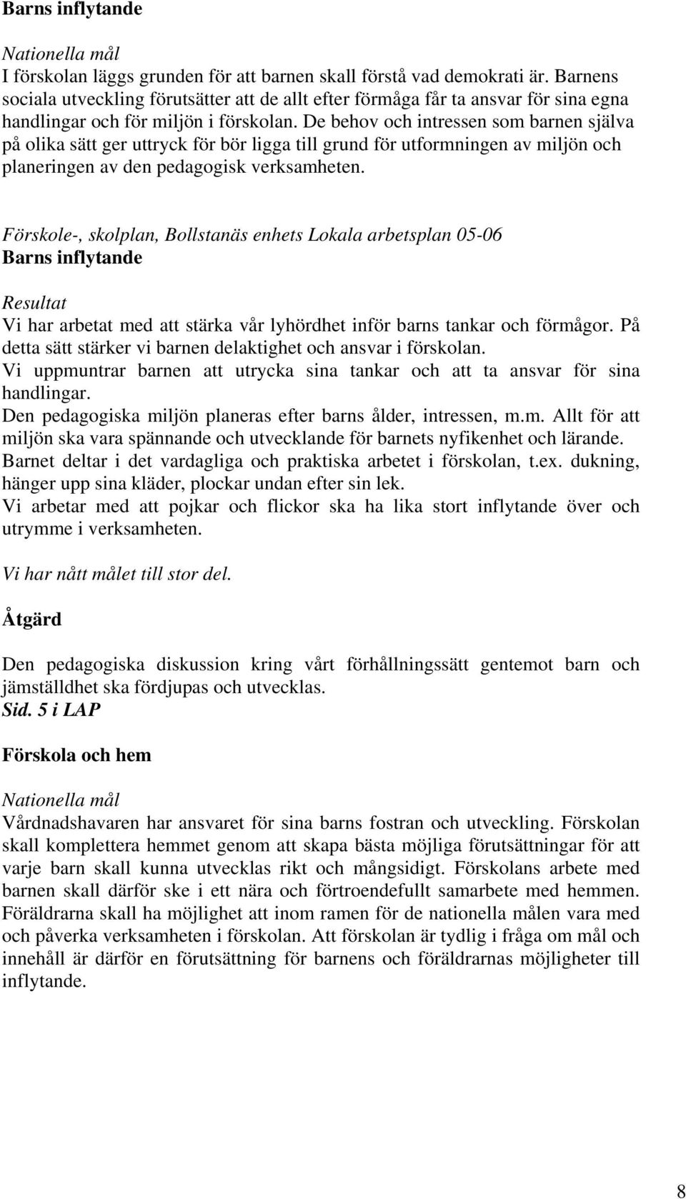 De behov och intressen som barnen själva på olika sätt ger uttryck för bör ligga till grund för utformningen av miljön och planeringen av den pedagogisk verksamheten.