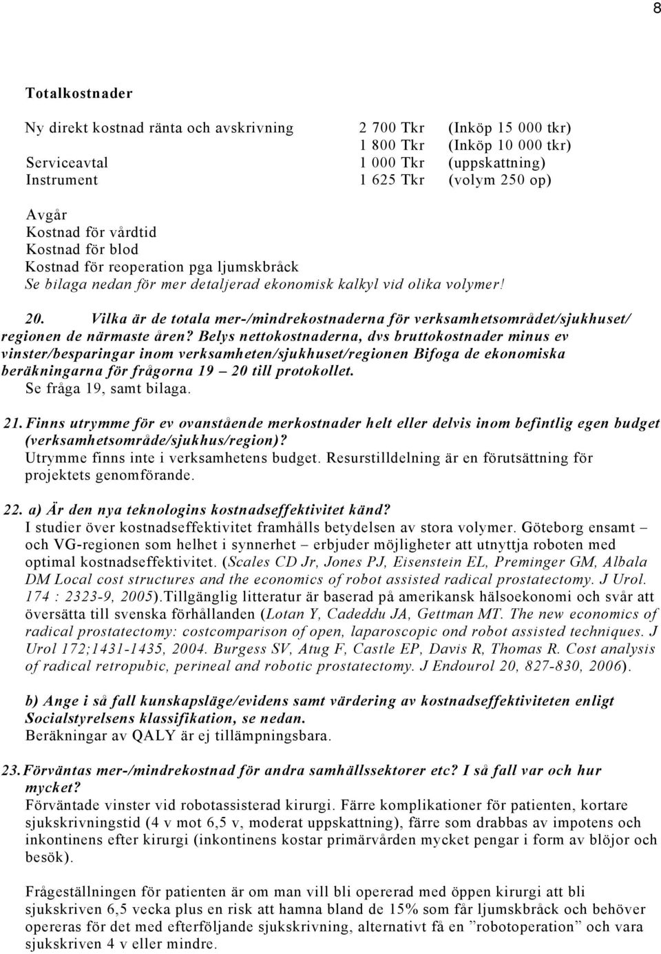 Vilka är de totala mer-/mindrekostnaderna för verksamhetsområdet/sjukhuset/ regionen de närmaste åren?