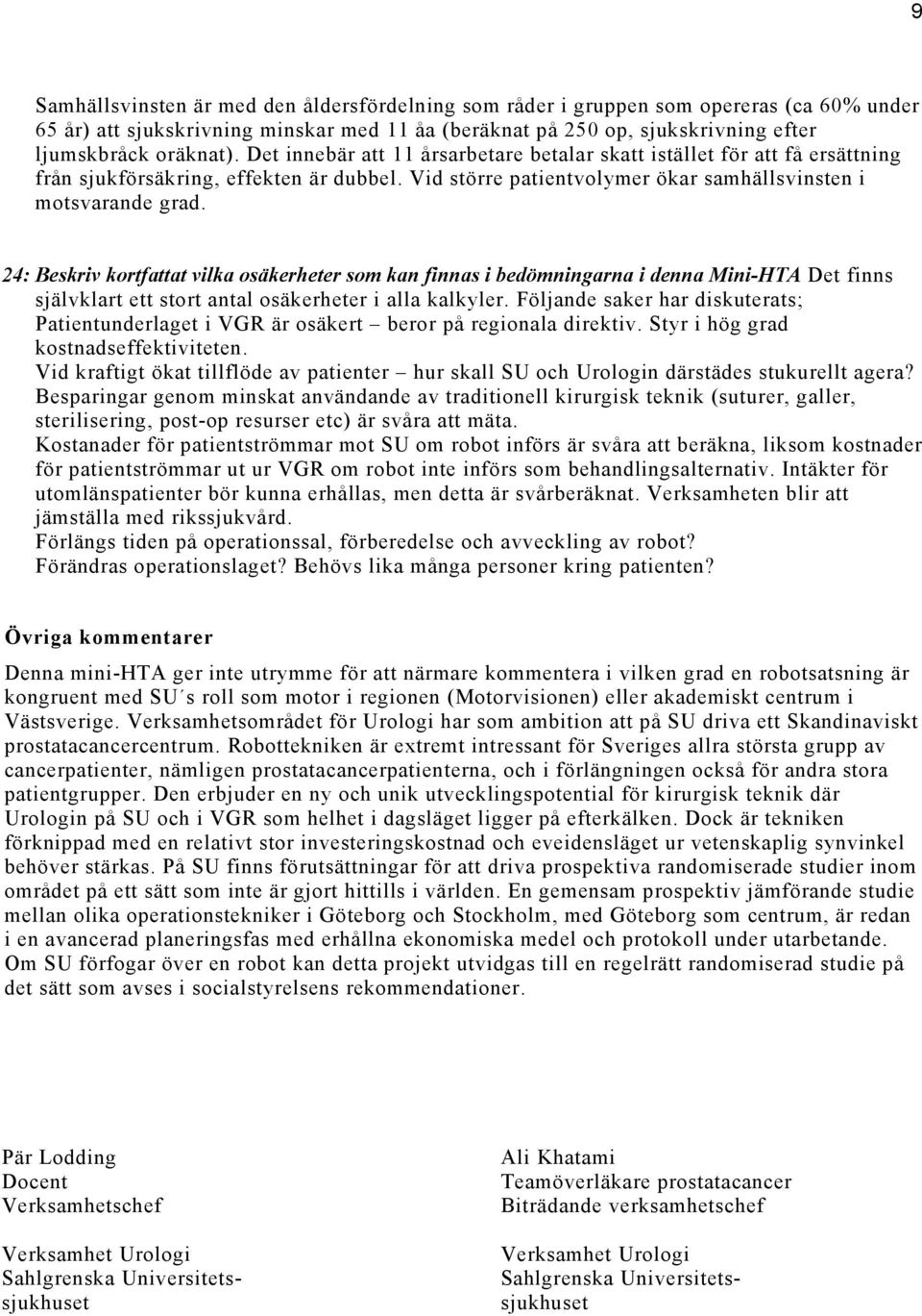 24: Beskriv kortfattat vilka osäkerheter som kan finnas i bedömningarna i denna Mini-HTA Det finns självklart ett stort antal osäkerheter i alla kalkyler.