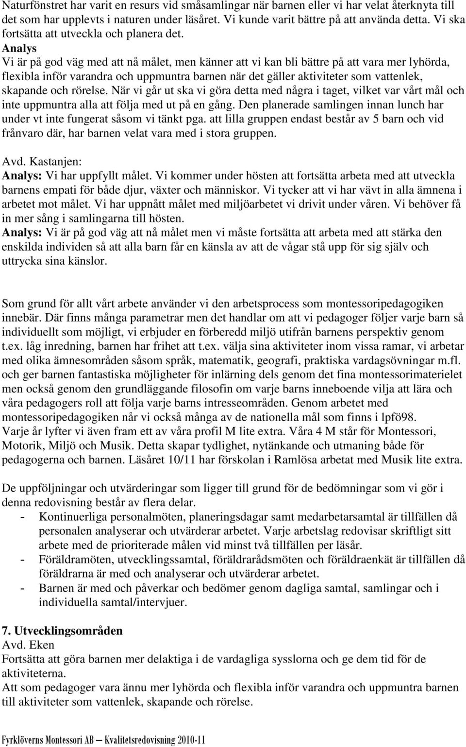 Analys Vi är på god väg med att nå målet, men känner att vi kan bli bättre på att vara mer lyhörda, flexibla inför varandra och uppmuntra barnen när det gäller aktiviteter som vattenlek, skapande och