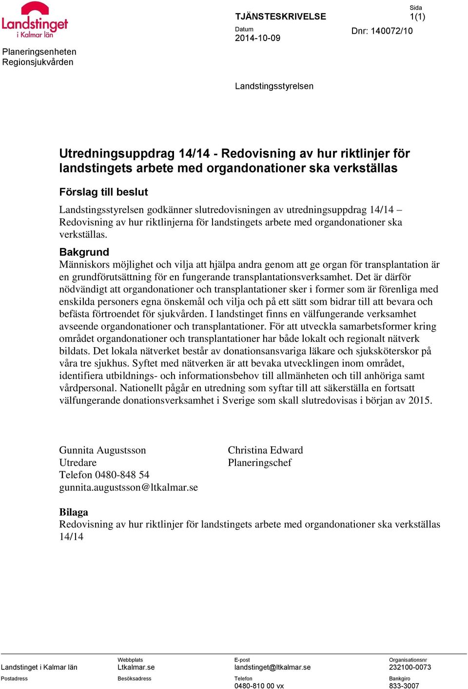 organdonationer ska verkställas. Bakgrund Människors möjlighet och vilja att hjälpa andra genom att ge organ för transplantation är en grundförutsättning för en fungerande transplantationsverksamhet.