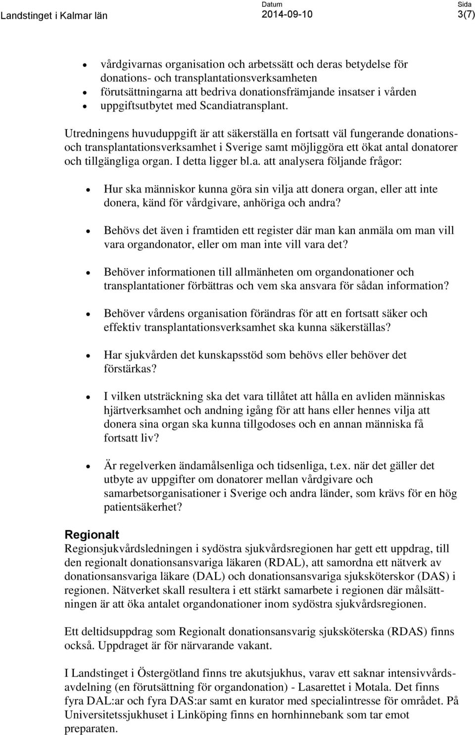 Utredningens huvuduppgift är att säkerställa en fortsatt väl fungerande donationsoch transplantationsverksamhet i Sverige samt möjliggöra ett ökat antal donatorer och tillgängliga organ.