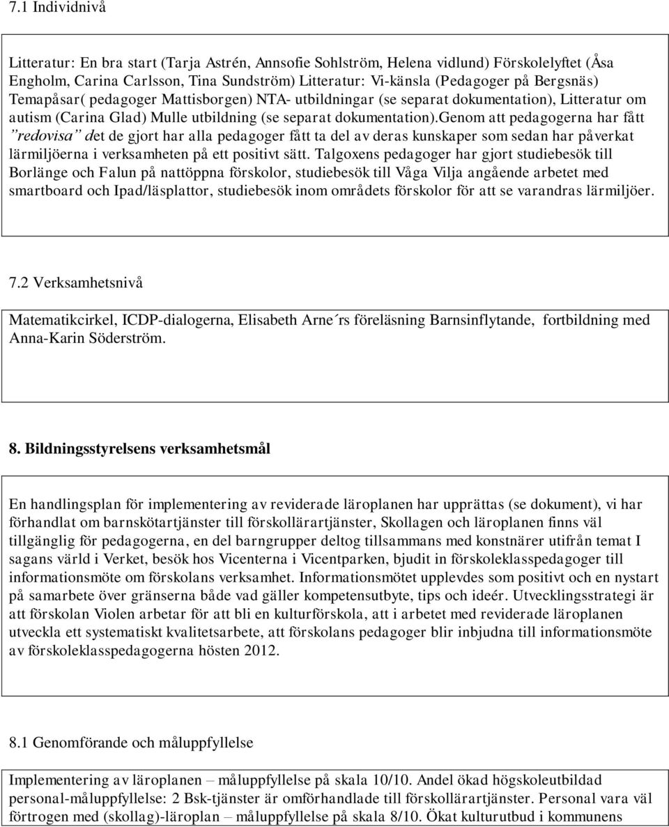 genom att pedagogerna har fått redovisa det de gjort har alla pedagoger fått ta del av deras kunskaper som sedan har påverkat lärmiljöerna i verksamheten på ett positivt sätt.