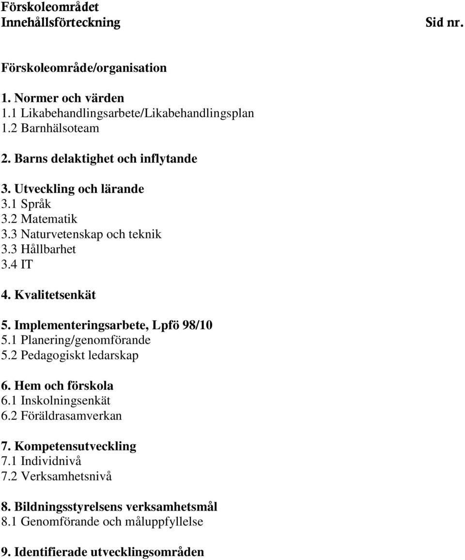 Kvalitetsenkät 5. Implementeringsarbete, Lpfö 98/10 5.1 Planering/genomförande 5.2 Pedagogiskt ledarskap 6. Hem och förskola 6.1 Inskolningsenkät 6.