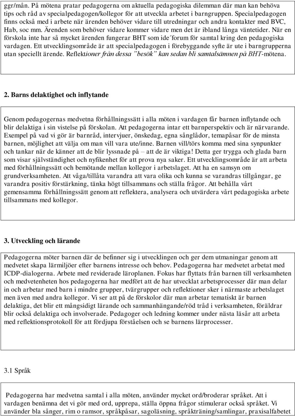 Ärenden som behöver vidare kommer vidare men det är ibland långa väntetider. När en förskola inte har så mycket ärenden fungerar BHT som ide forum för samtal kring den pedagogiska vardagen.