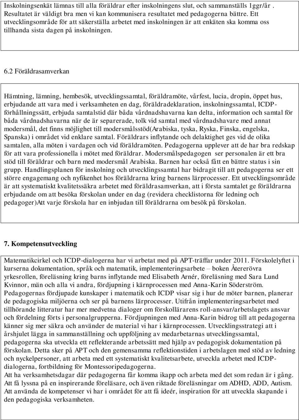 2 Föräldrasamverkan Hämtning, lämning, hembesök, utvecklingssamtal, föräldramöte, vårfest, lucia, dropin, öppet hus, erbjudande att vara med i verksamheten en dag, föräldradeklaration,