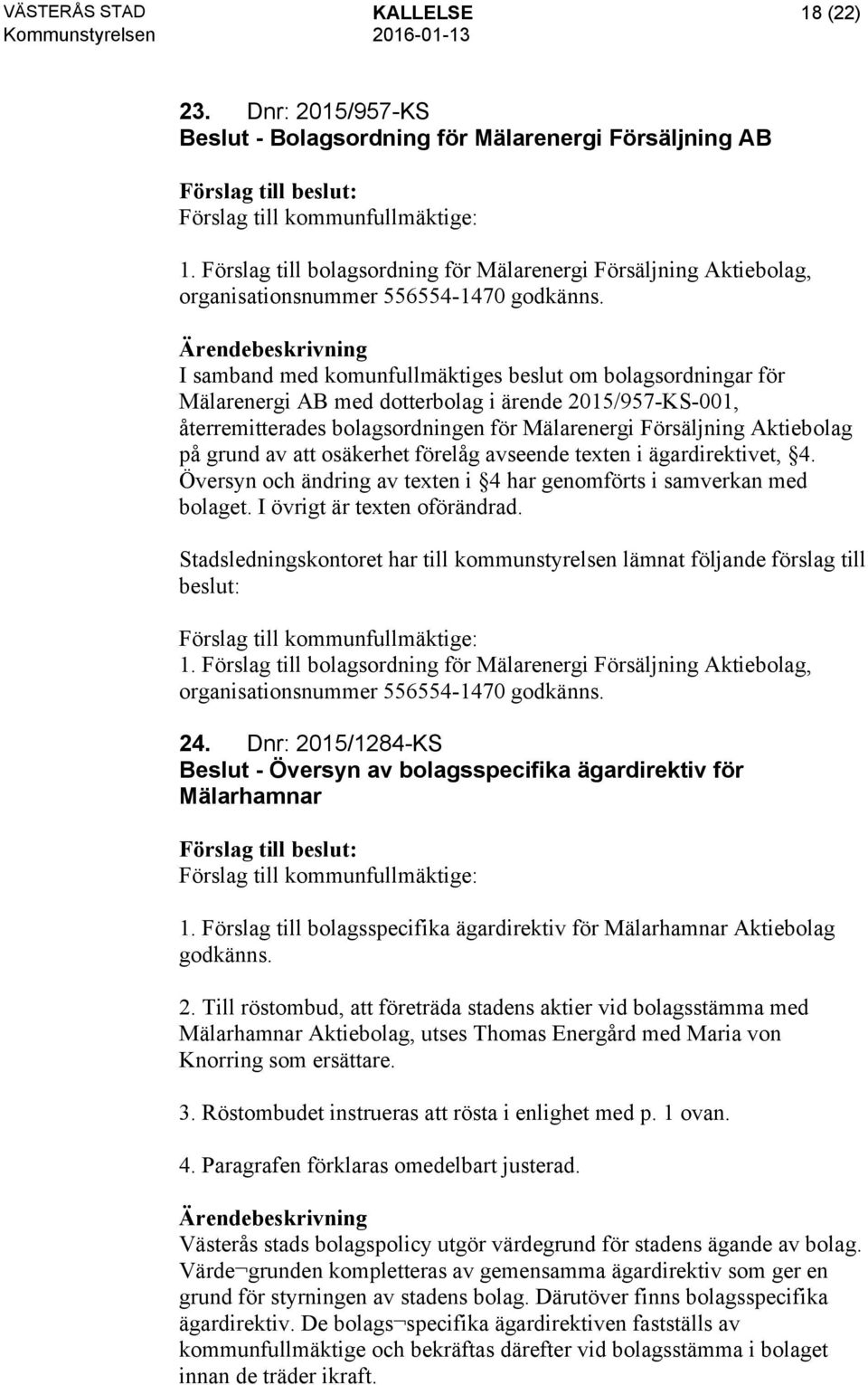 I samband med komunfullmäktiges beslut om bolagsordningar för Mälarenergi AB med dotterbolag i ärende 2015/957-KS-001, återremitterades bolagsordningen för Mälarenergi Försäljning Aktiebolag på grund