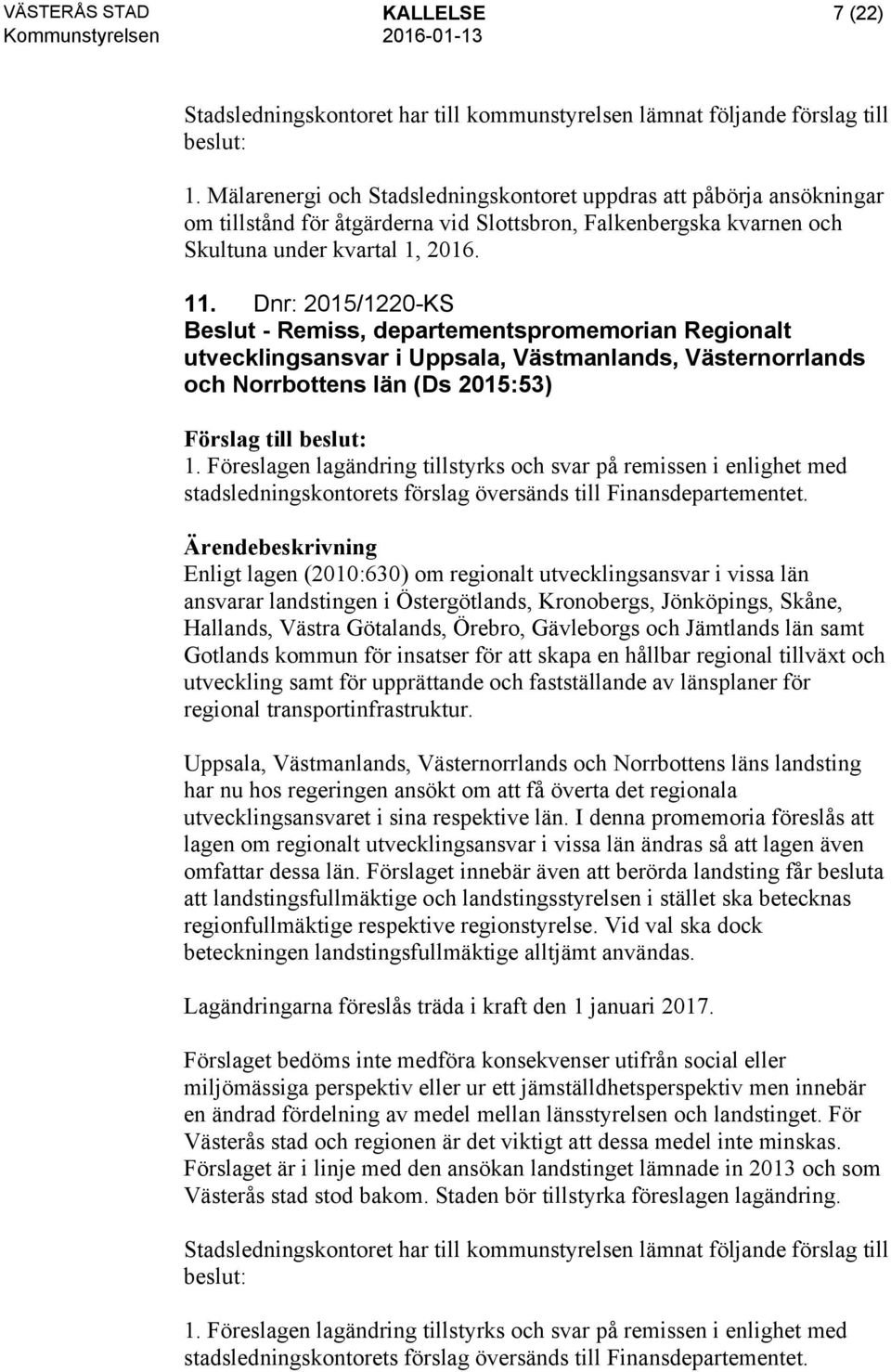 Dnr: 2015/1220-KS Beslut - Remiss, departementspromemorian Regionalt utvecklingsansvar i Uppsala, Västmanlands, Västernorrlands och Norrbottens län (Ds 2015:53) 1.