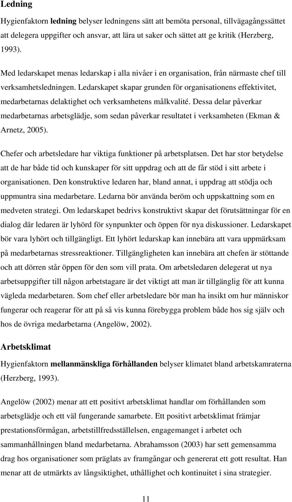 Ledarskapet skapar grunden för organisationens effektivitet, medarbetarnas delaktighet och verksamhetens målkvalité.