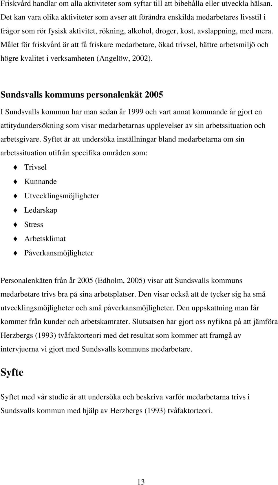 Målet för friskvård är att få friskare medarbetare, ökad trivsel, bättre arbetsmiljö och högre kvalitet i verksamheten (Angelöw, 2002).