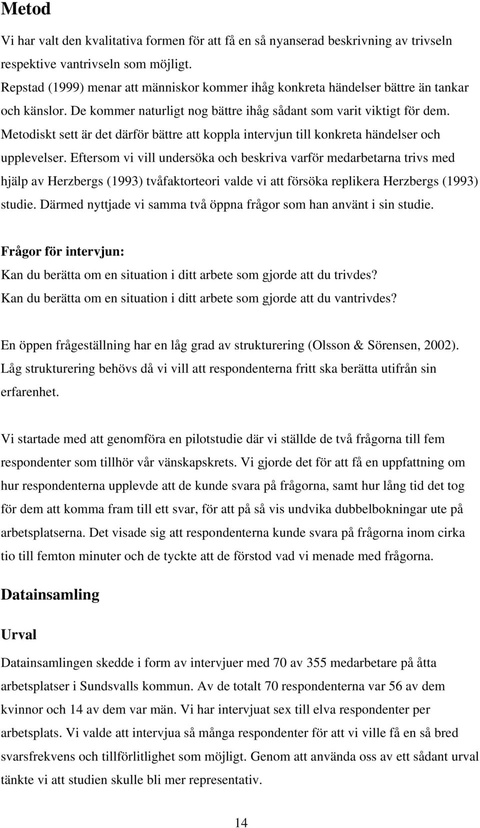 Metodiskt sett är det därför bättre att koppla intervjun till konkreta händelser och upplevelser.