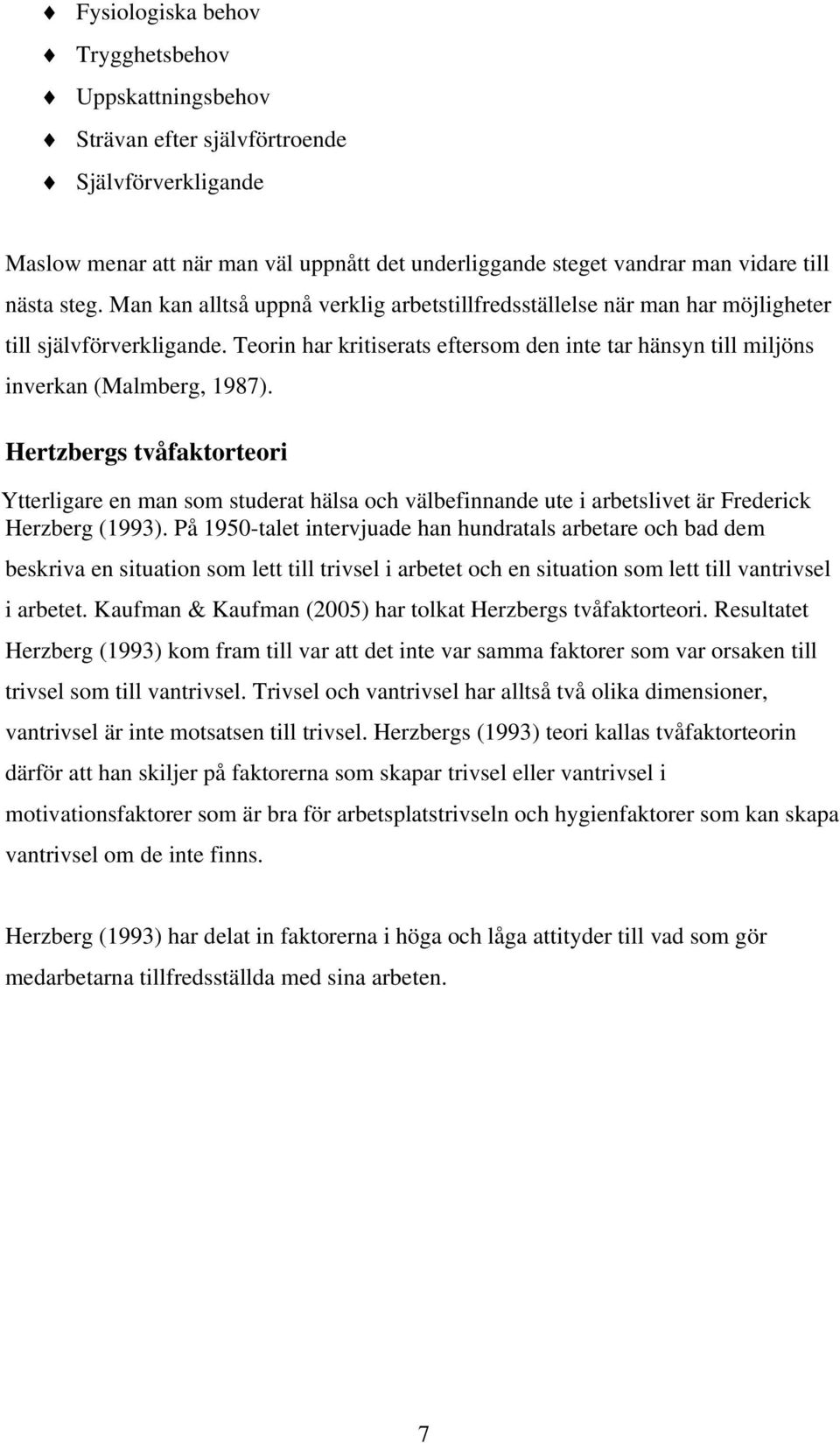 Hertzbergs tvåfaktorteori Ytterligare en man som studerat hälsa och välbefinnande ute i arbetslivet är Frederick Herzberg (1993).