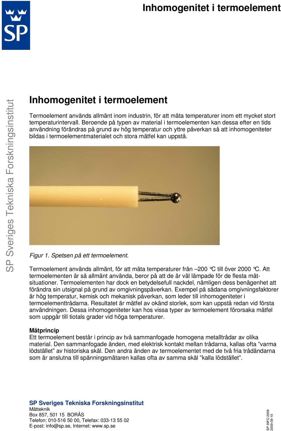 Beroende på typen av material i termoelementen kan dessa efter en tids användning förändras på grund av hög temperatur och yttre påverkan så att inhomogeniteter bildas i termoelementmaterialet och