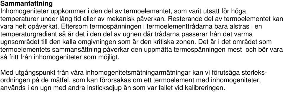 Eftersom termospänningen i termoelementtrådarna bara alstras i en temperaturgradient så är det i den del av ugnen där trådarna passerar från det varma ugnsområdet till den kalla omgivningen som är