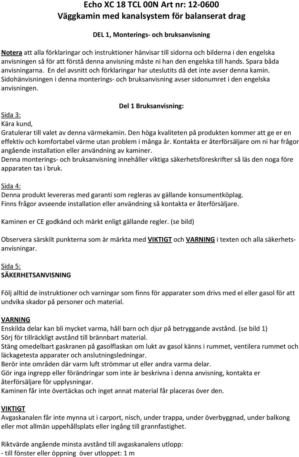 En del avsnitt och förklaringar har uteslutits då det inte avser denna kamin. Sidohänvisningen i denna monterings- och bruksanvisning avser sidonumret i den engelska anvisningen.