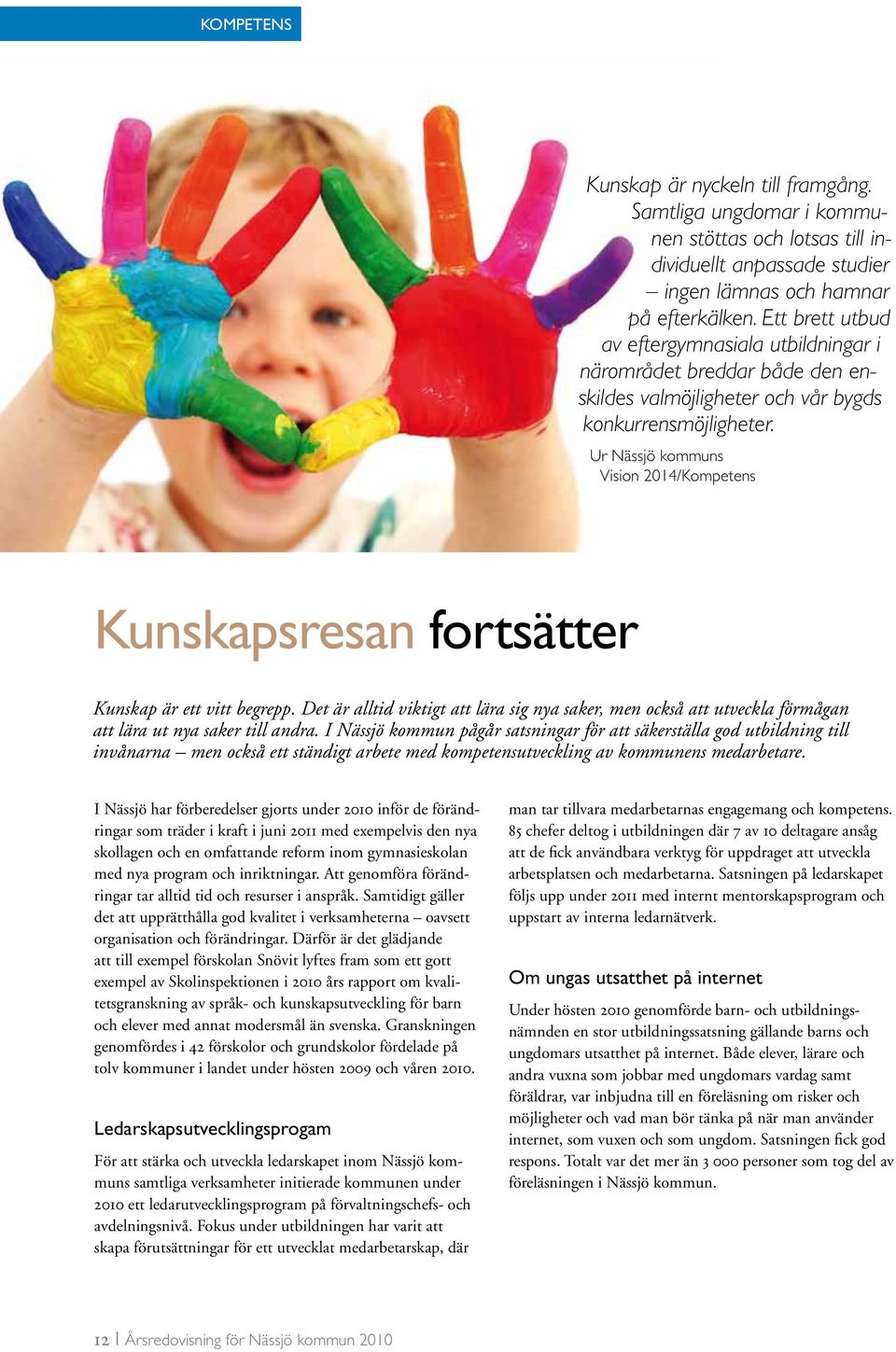 Ur Nässjö kommuns Vision 2014/Kompetens Kunskapsresan fortsätter Kunskap är ett vitt begrepp.