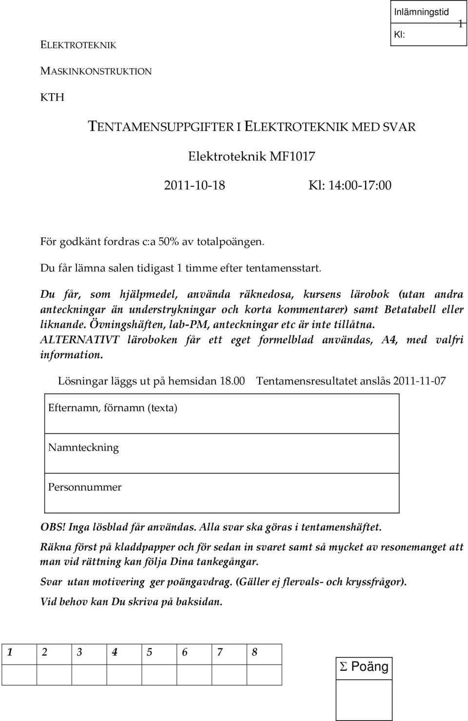 Du får, som hjälpmedel, använda räknedosa, kursens lärobok (utan andra anteckningar än understrykningar och korta kommentarer) samt Betatabell eller liknande.