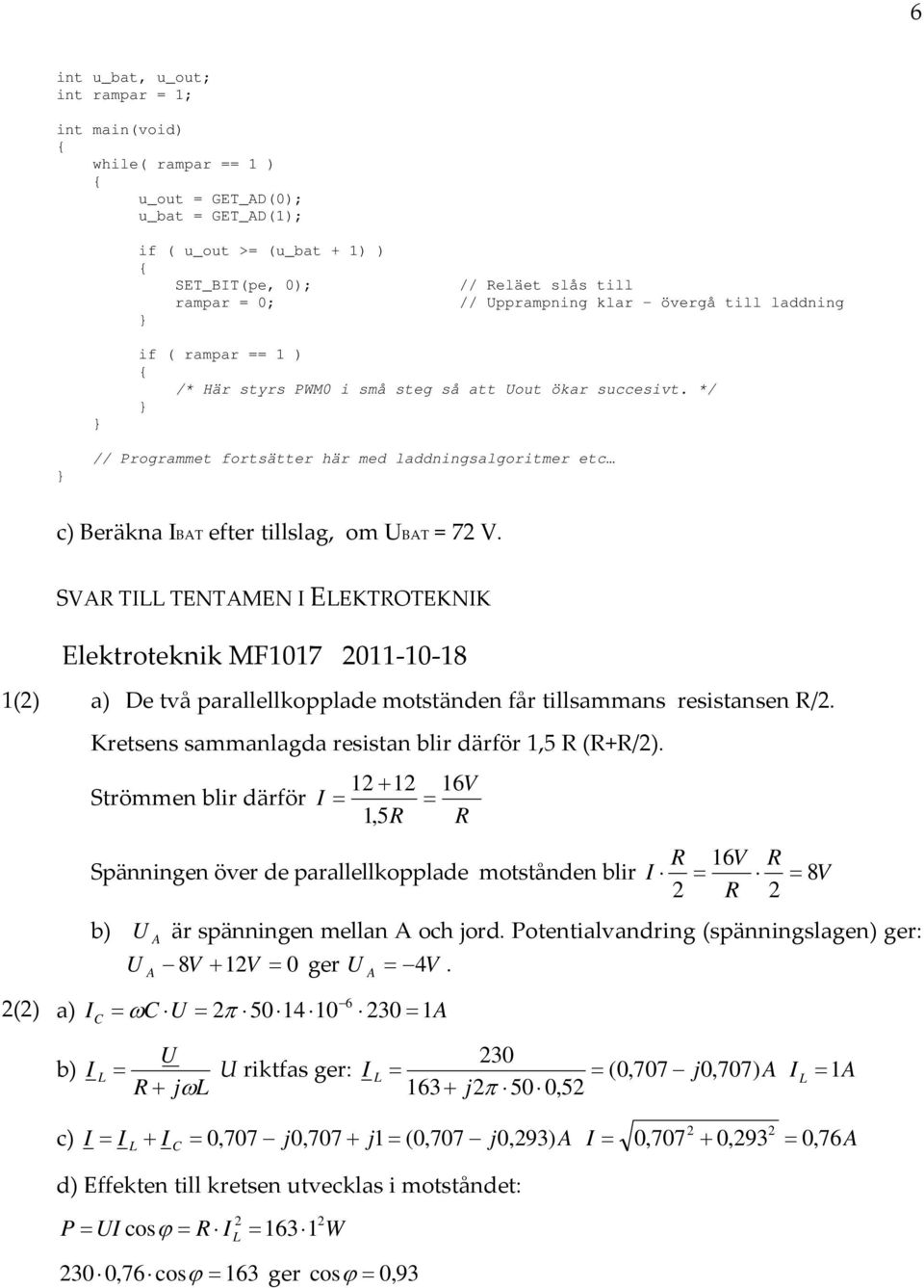 */ } } // Programmet fortsätter här med laddningsalgoritmer etc c) Beräkna IBT efter tillslag, om UBT = 7 V.