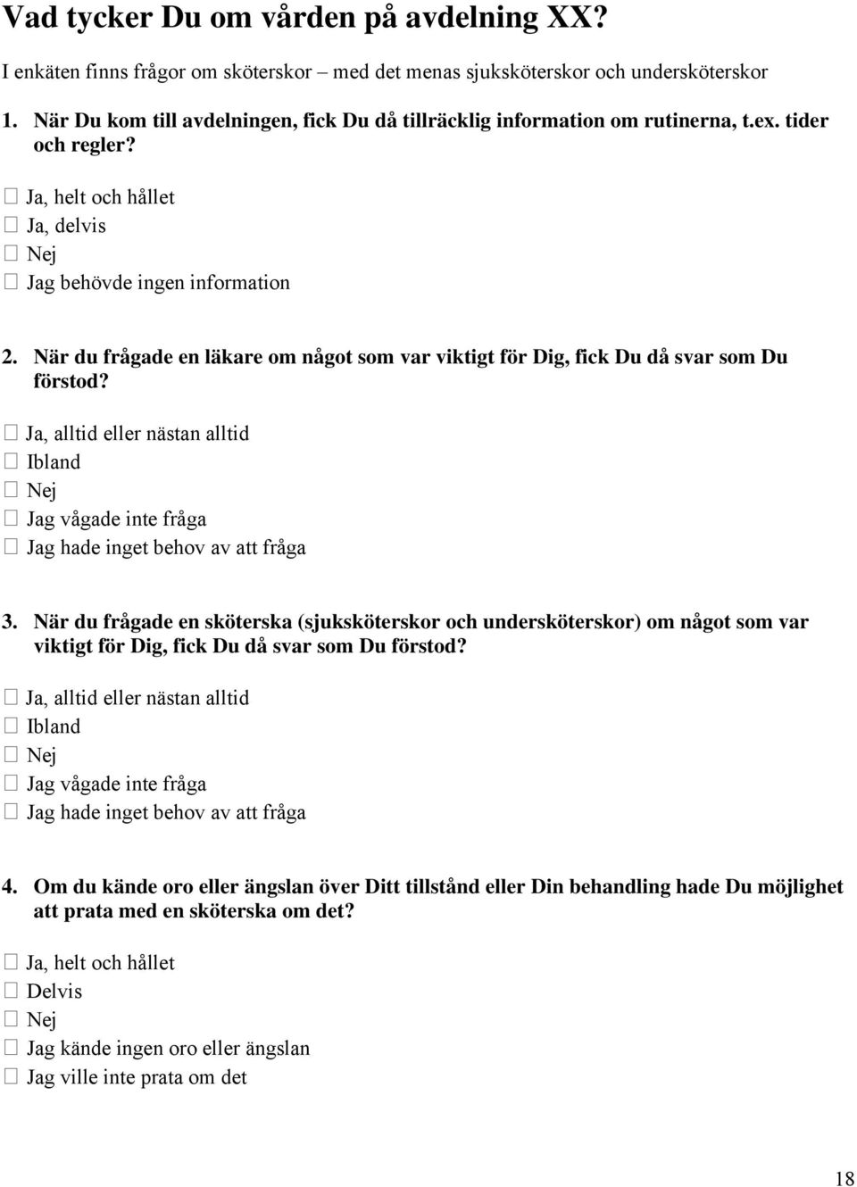 När du frågade en läkare om något som var viktigt för Dig, fick Du då svar som Du förstod? Ja, alltid eller nästan alltid Ibland Jag vågade inte fråga Jag hade inget behov av att fråga 3.