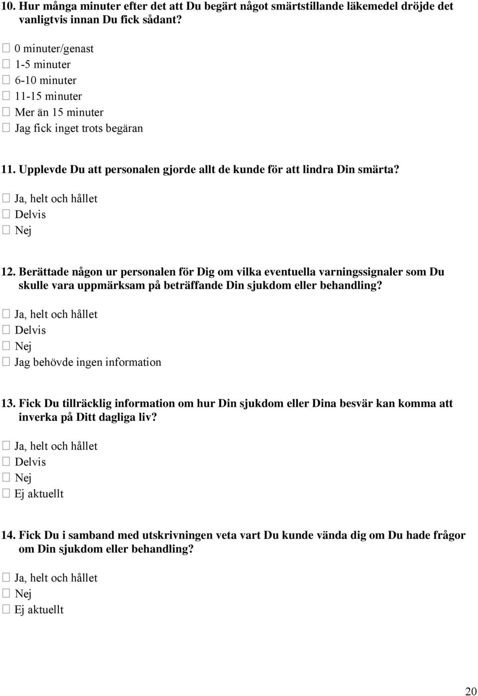 Ja, helt och hållet Delvis 12. Berättade någon ur personalen för Dig om vilka eventuella varningssignaler som Du skulle vara uppmärksam på beträffande Din sjukdom eller behandling?