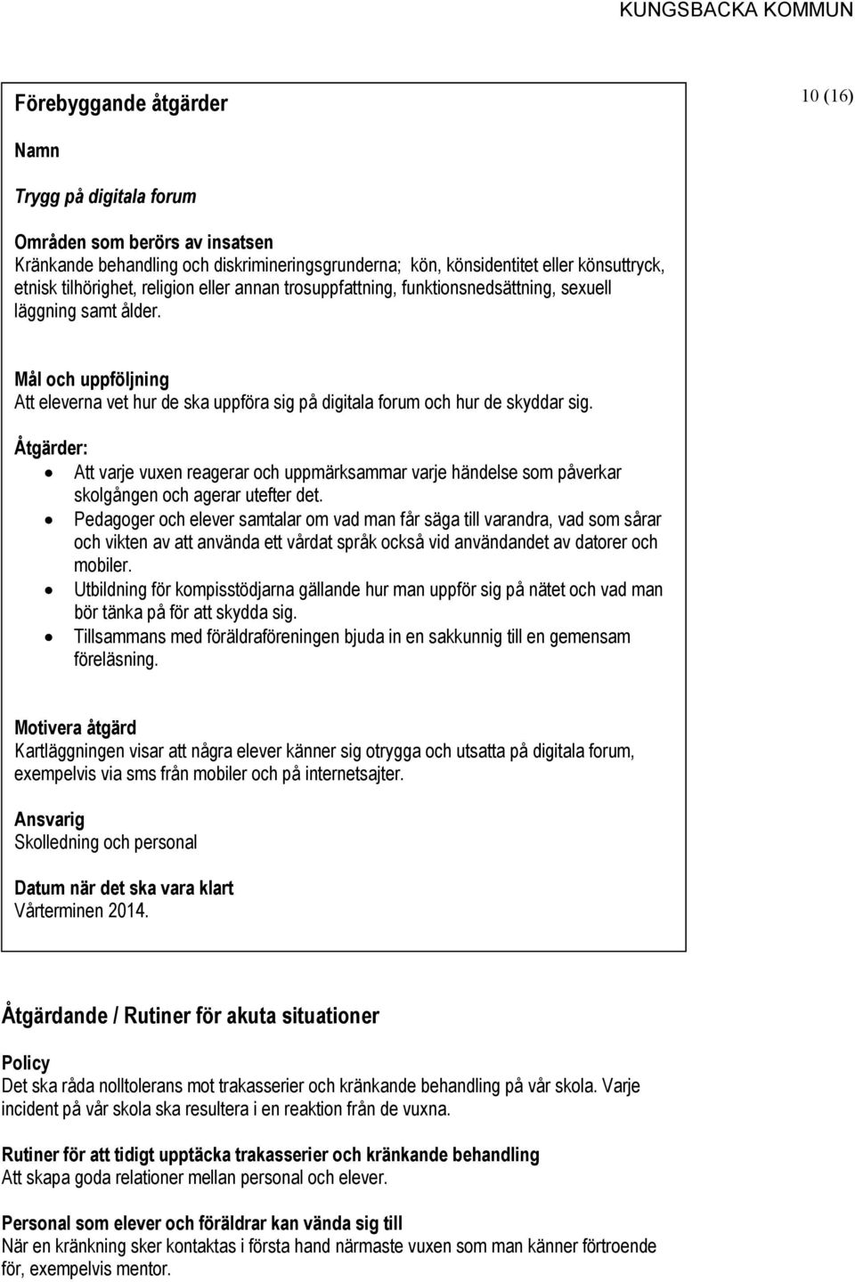 Åtgärder: Att varje vuxen reagerar och uppmärksammar varje händelse som påverkar skolgången och agerar utefter det.