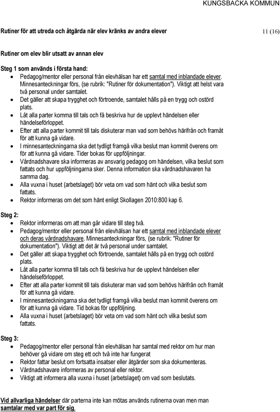 Det gäller att skapa trygghet och förtroende, samtalet hålls på en trygg och ostörd plats. Låt alla parter komma till tals och få beskriva hur de upplevt händelsen eller händelseförloppet.