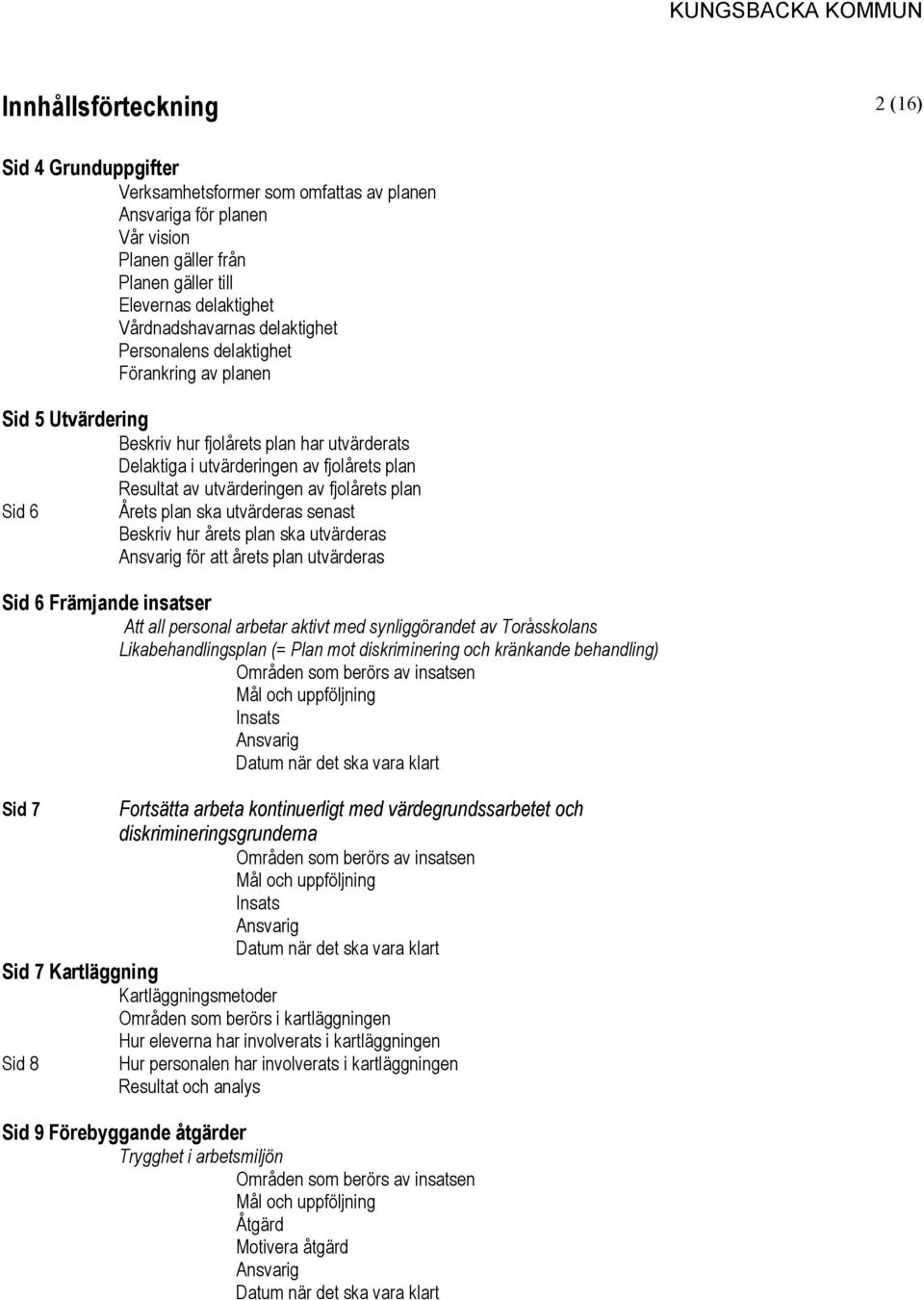 fjolårets plan Sid 6 Årets plan ska utvärderas senast Beskriv hur årets plan ska utvärderas Ansvarig för att årets plan utvärderas Sid 6 Främjande insatser Att all personal arbetar aktivt med