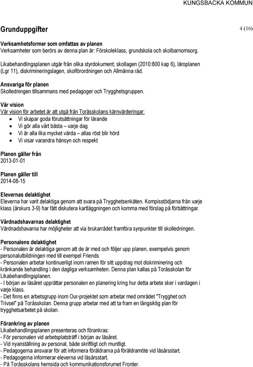 Ansvariga för planen Skolledningen tillsammans med pedagoger och Trygghetsgruppen.