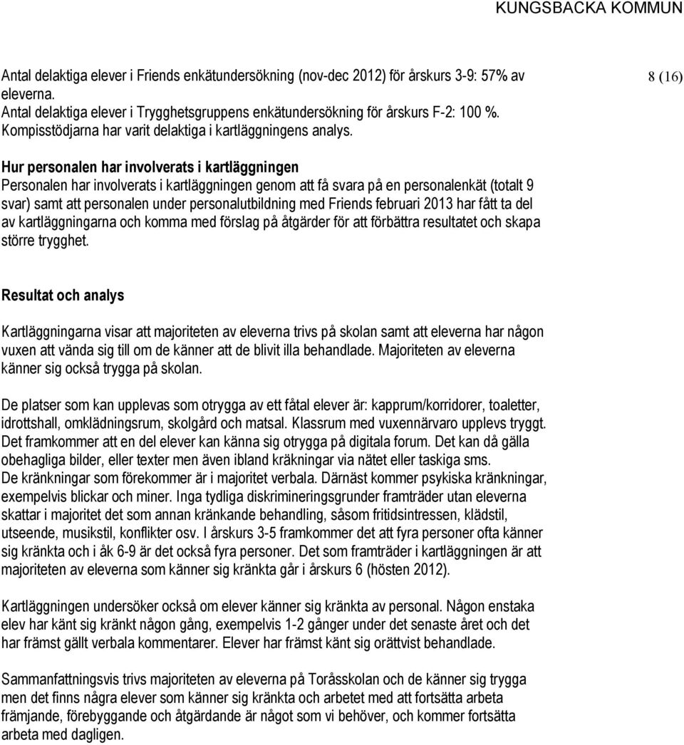 8 (16) Hur personalen har involverats i kartläggningen Personalen har involverats i kartläggningen genom att få svara på en personalenkät (totalt 9 svar) samt att personalen under personalutbildning