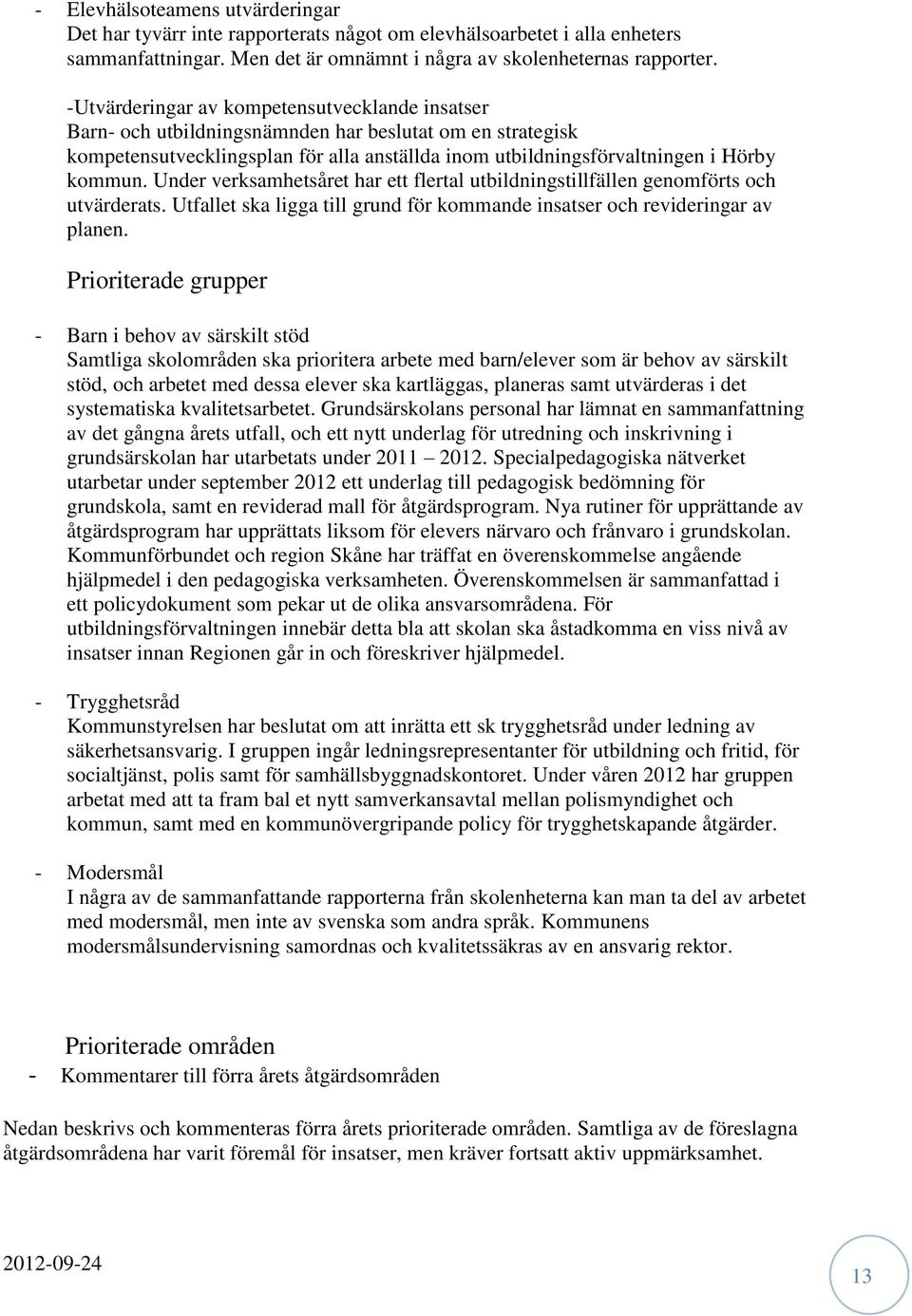 Under verksamhetsåret har ett flertal utbildningstillfällen genomförts och utvärderats. Utfallet ska ligga till grund för kommande insatser och revideringar av planen.