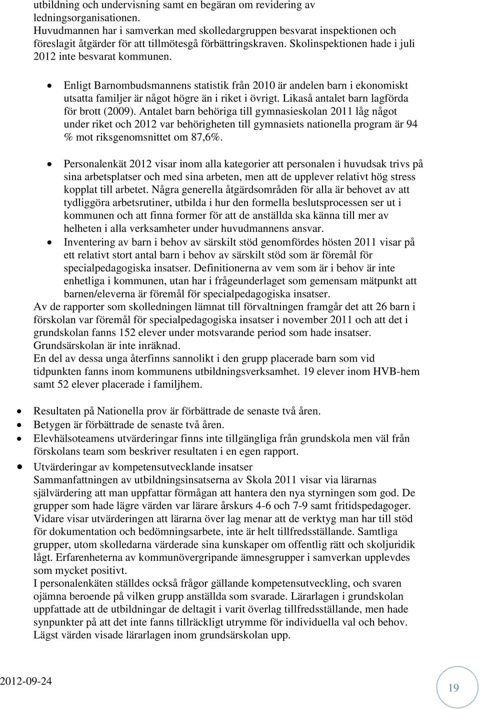 Enligt Barnombudsmannens statistik från 2010 är andelen barn i ekonomiskt utsatta familjer är något högre än i riket i övrigt. Likaså antalet barn lagförda för brott (2009).