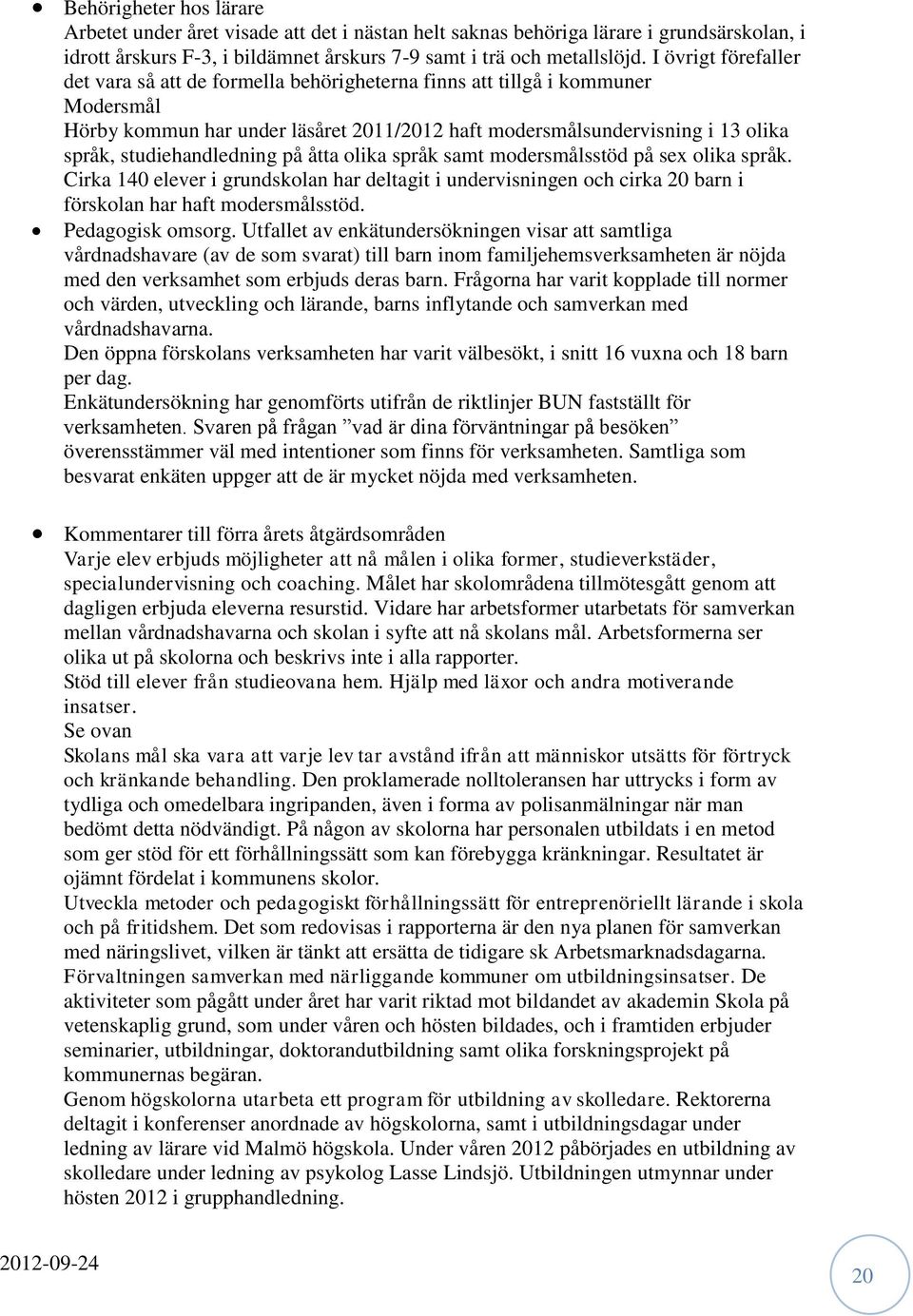 studiehandledning på åtta olika språk samt modersmålsstöd på sex olika språk. Cirka 140 elever i grundskolan har deltagit i undervisningen och cirka 20 barn i förskolan har haft modersmålsstöd.