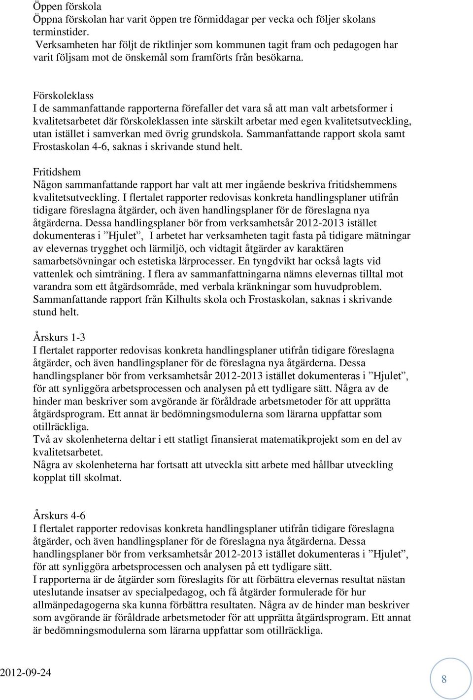 Förskoleklass I de sammanfattande rapporterna förefaller det vara så att man valt arbetsformer i kvalitetsarbetet där förskoleklassen inte särskilt arbetar med egen kvalitetsutveckling, utan istället