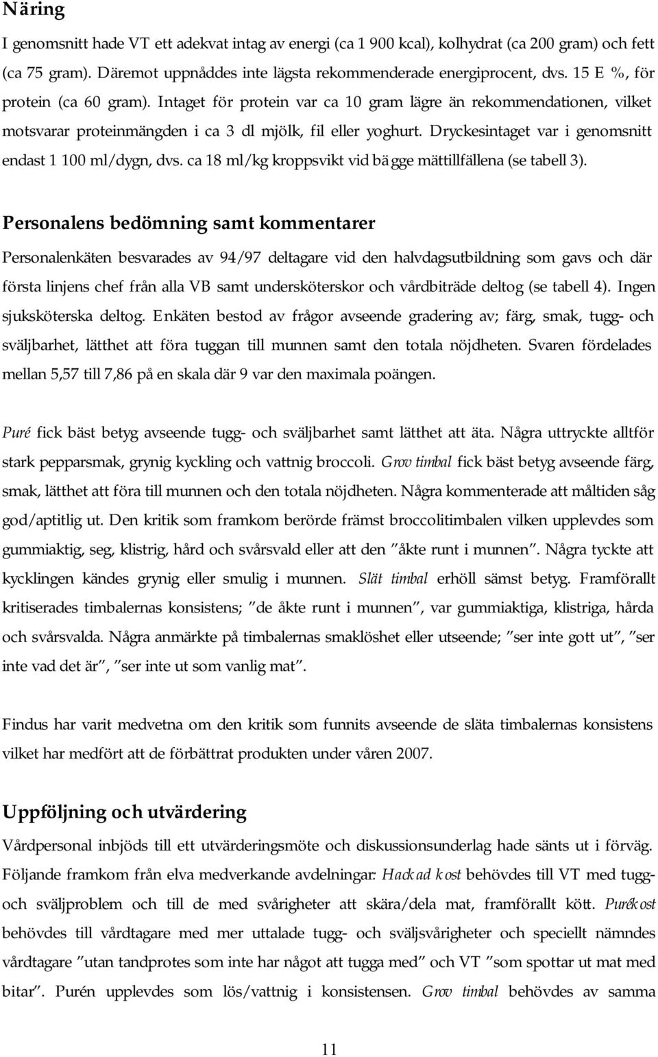 Dryckesintaget var i genomsnitt endast 1 100 ml/dygn, dvs. ca 18 ml/kg kroppsvikt vid bägge mättillfällena (se tabell 3).