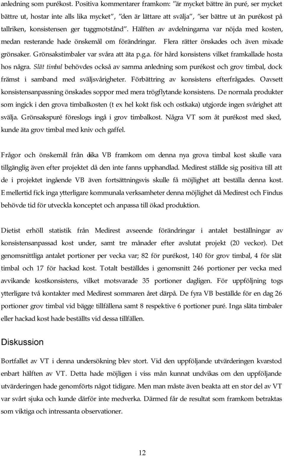 tuggmotstånd. Hälften av avdelningarna var nöjda med kosten, medan resterande hade önskemål om förändringar. Flera rätter önskades och även mixade grönsaker. Grönsakstimbaler var svåra att äta p.g.a. för hård konsistens vilket framkallade hosta hos några.